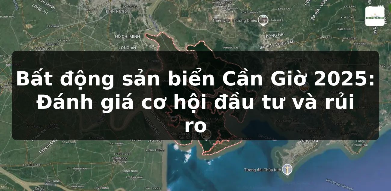Bất động sản biển Cần Giờ 2025: Đánh giá cơ hội đầu tư và rủi ro