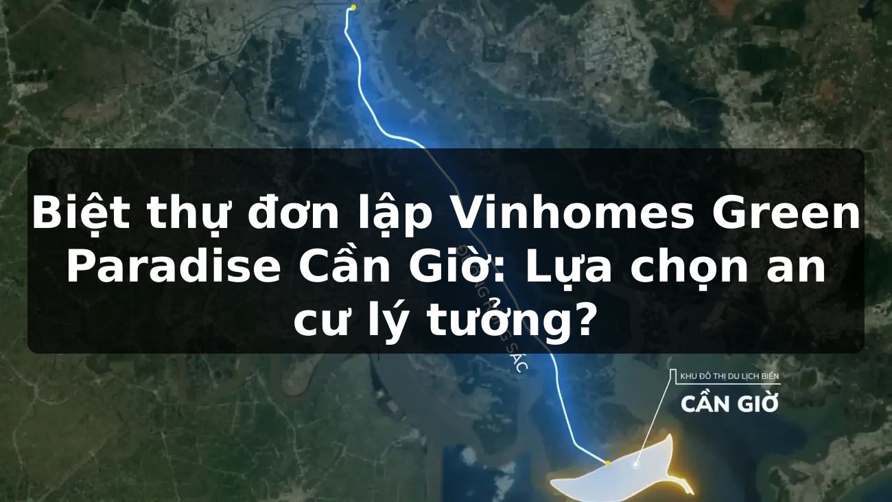 Biệt thự đơn lập Vinhomes Green Paradise Cần Giờ: Lựa chọn an cư lý tưởng?
