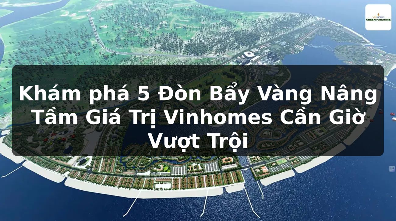 Khám phá 5 Đòn Bẩy Vàng Nâng Tầm Giá Trị Vinhomes Cần Giờ Vượt Trội