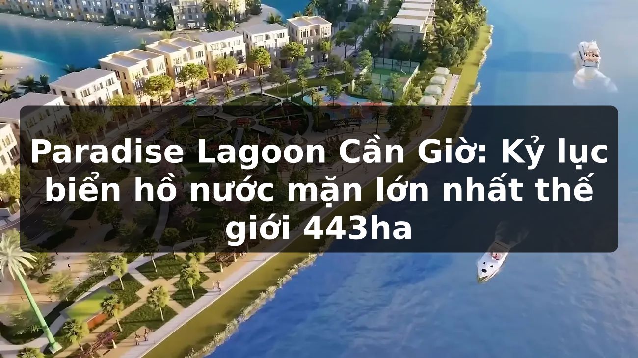 Paradise Lagoon Cần Giờ: Kỷ lục biển hồ nước mặn lớn nhất thế giới 443ha