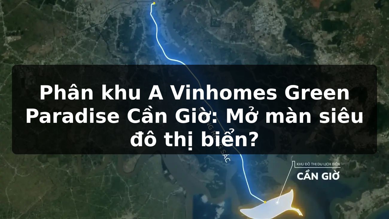 Phân khu A Vinhomes Green Paradise Cần Giờ: Mở màn siêu đô thị biển