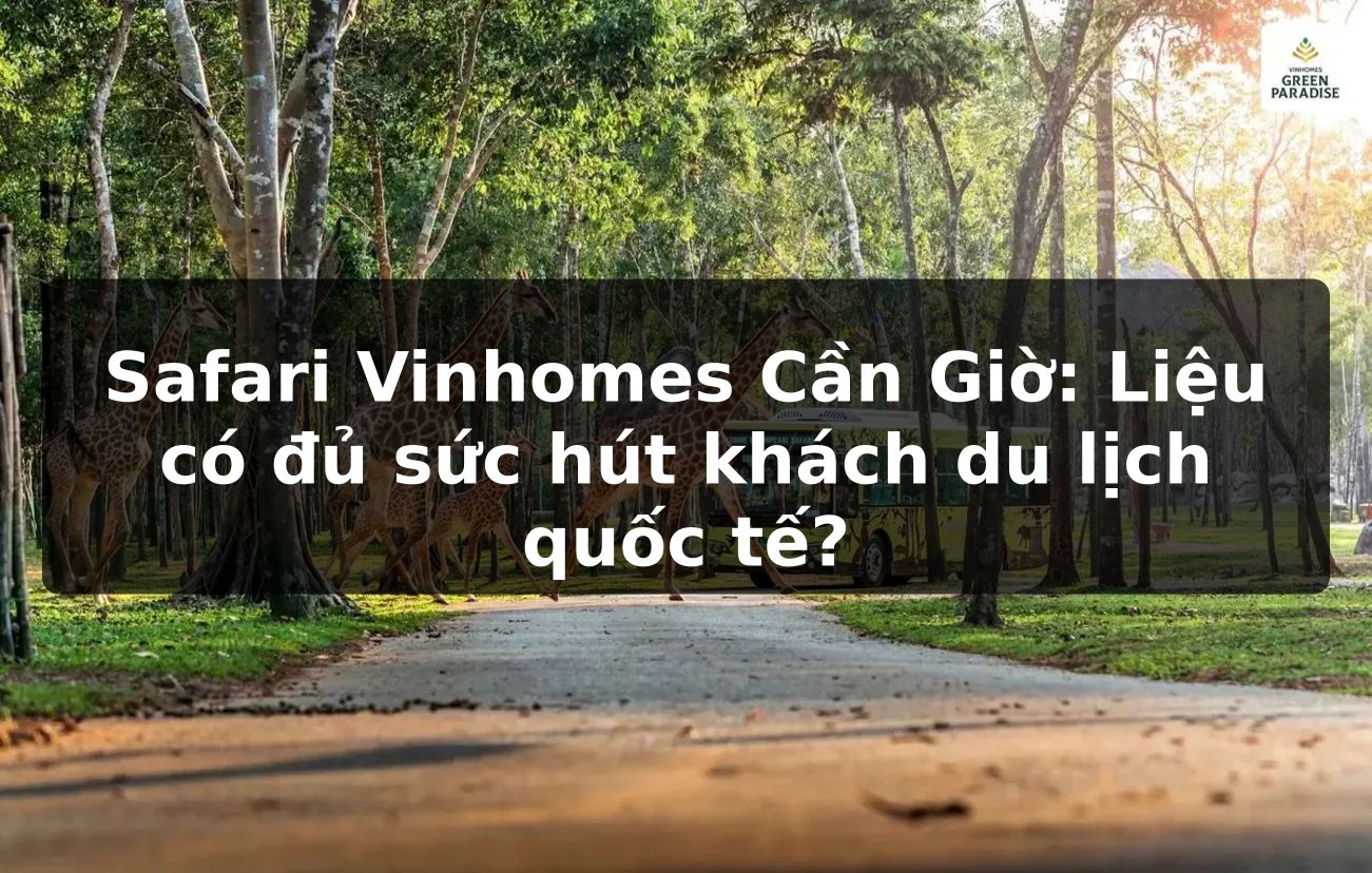Safari Vinhomes Cần Giờ: Liệu có đủ sức hút khách du lịch quốc tế?