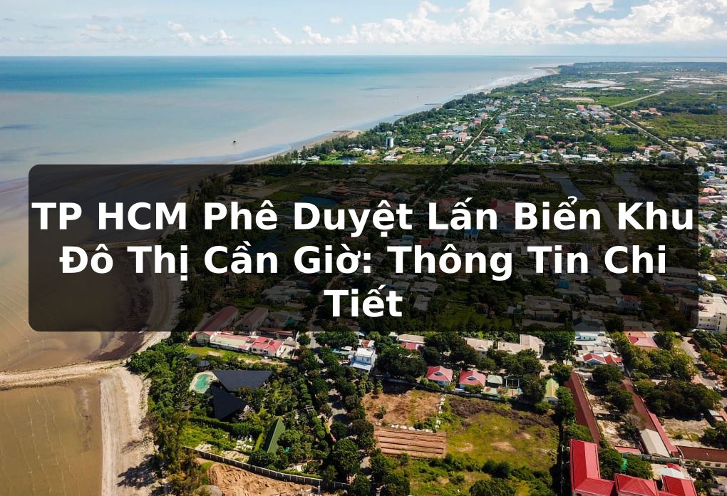 TP HCM Phê Duyệt Lấn Biển Khu Đô Thị Cần Giờ: Thông Tin Chi Tiết
