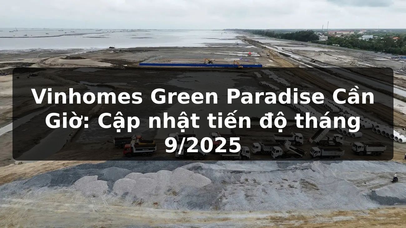 Vinhomes Green Paradise Cần Giờ: Cập nhật tiến độ tháng 9/2025