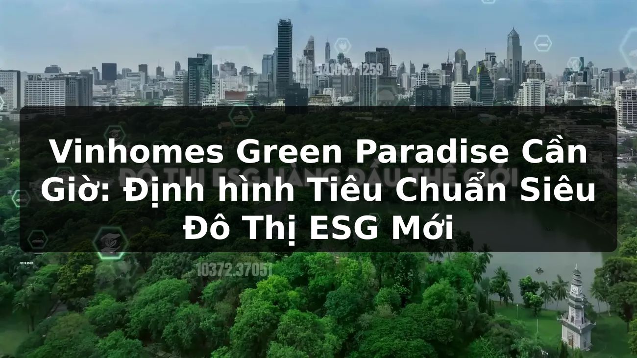 Vinhomes Green Paradise Cần Giờ: Định hình Tiêu Chuẩn Siêu Đô Thị ESG Mới?